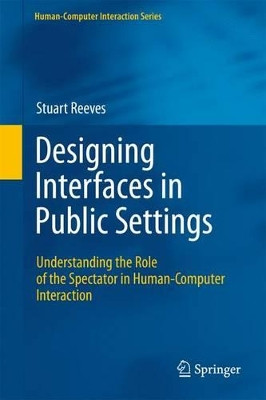 Designing Interfaces in Public Settings: Understanding the Role of the Spectator in Human-Computer Interaction by Stuart Reeves 9781447126225