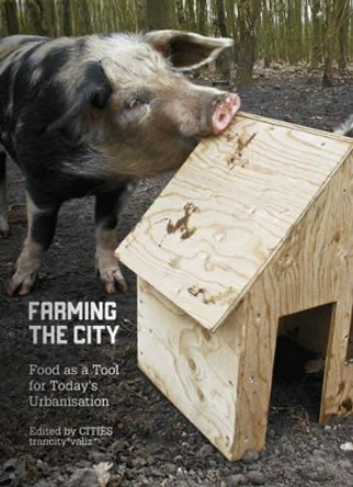 Farming the City - Food as a Tool for Today's Urbanization by Francesca Miazzo 9789078088639