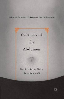 Cultures of the Abdomen: Diet, Digestion, and Fat in the Modern World by Christopher E. Forth 9781349528806