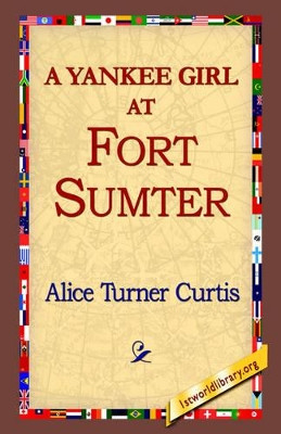 A Yankee Girl at Fort Sumter by Alice Turner Curtis 9781421804019