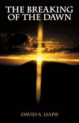 The Breaking of the Dawn by David A. Liapis 9781449717858