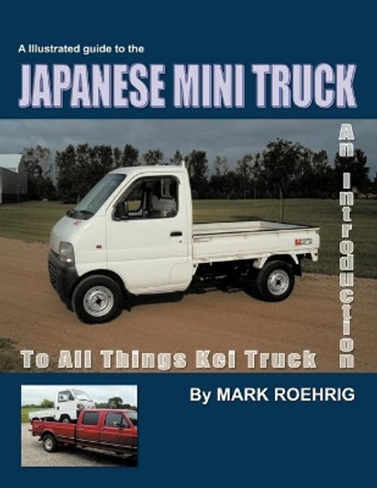 Japanese Mini Truck: An Introduction to All Things Kei Truck by Mark Roehrig 9781466941311