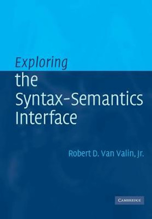 Exploring the Syntax-Semantics Interface by Robert D. Van Valin, Jr.
