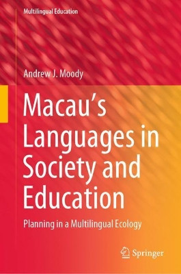 Macau's Languages in Society and Education: Planning in a Multilingual Ecology by Andrew J. Moody 9783030682637