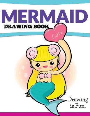 Mermaid Drawing Book: Drawing Is Fun! by Speedy Publishing LLC 9781681457956