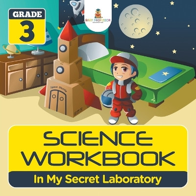 Grade 3 Science Workbook: In My Secret Laboratory (Science Books) by Baby Professor 9781682123225