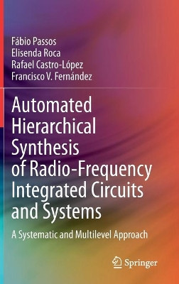 Automated Hierarchical Synthesis of Radio-Frequency Integrated Circuits and Systems: A Systematic and Multilevel Approach by Fábio Passos 9783030472467
