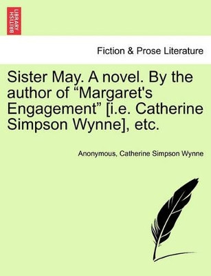 Sister May. a Novel. by the Author of "Margaret's Engagement" [I.E. Catherine Simpson Wynne], Etc. by Anonymous 9781241370381
