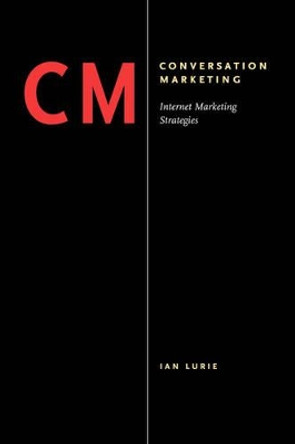 Conversation Marketing: Internet Marketing Strategies by Ian Lurie 9781412092241