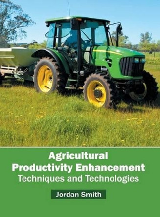 Agricultural Productivity Enhancement: Techniques and Technologies by Jordan Smith 9781682861431