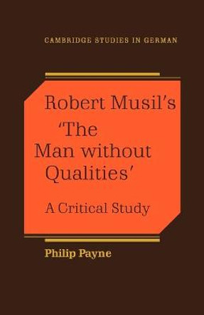 Robert Musil's 'The Man Without Qualities': A Critical Study by Philip Payne