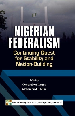 Nigerian Federalism: Continuing Quest for Stability and Nation-Building by Okechukwu Ibeanu 9789788431992