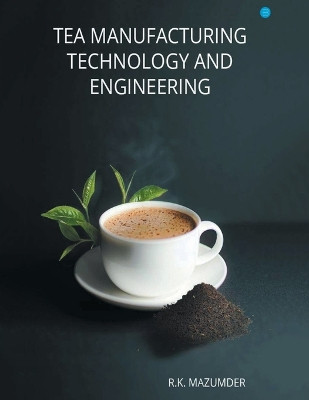Tea Manufacturing Technology and Engineering by Mazumder Ranjit Kumar 9789356284944