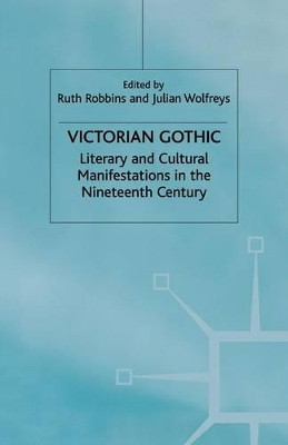 Victorian Gothic: Literary and Cultural Manifestations in the Nineteenth Century by Julian Wolfreys 9781349411726