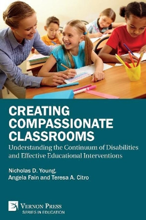 Creating Compassionate Classrooms: Understanding the Continuum of Disabilities and Effective Educational Interventions by Nicholas D Young 9781622736607