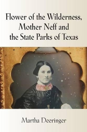Flower of the Wilderness, Mother Neff and the State Parks of Texas by Martha Deeringer 9781634900683