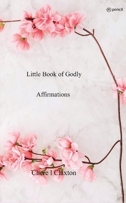 Little Book of Godly Affirmations by Chere L Claxton 9789356106086
