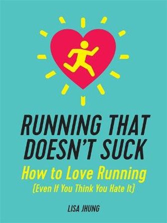 Running That Doesn't Suck: How to Love Running (Even If You Think You Hate It) by Lisa Jhung