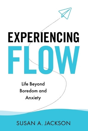 Experiencing Flow: Life Beyond Boredom and Anxiety by Susan Jackson 9781950336821