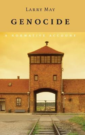 Genocide: A Normative Account by Larry May