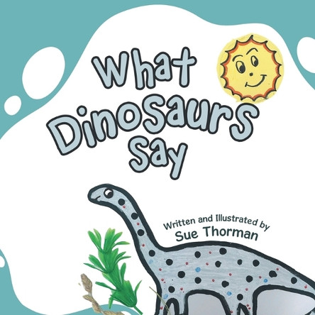 What Dinosaurs Say by Sue Thorman 9781665727617
