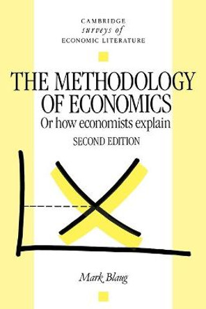 The Methodology of Economics: Or, How Economists Explain by Mark Blaug