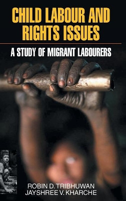 Child Labour and Rights Issues: A Study of Migrant Labourers by Robin D Tribhuwan 9789350564448