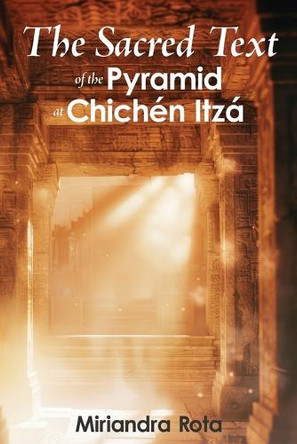 The Sacred Text of the Pyramid at Chichén Itzá by Miriandra Rota 9781732374157