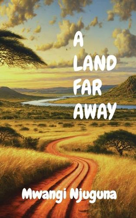 A Land Far Away by Mwangi Njuguna 9798330272303