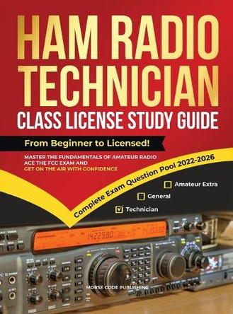 Ham Radio Technician Class License Study Guide: From Beginner to Licensed! Master the Fundamentals of Amateur Radio, Ace the FCC Exam and Get on the Air with Confidence by Morse Code Publishing 9781963142068