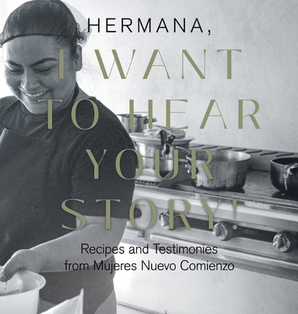Hermana, I Want to Hear Your Story!: Recipes and Testimonies from Mujeres Nuevo Comienzo by Lisa Costa 9781961781962
