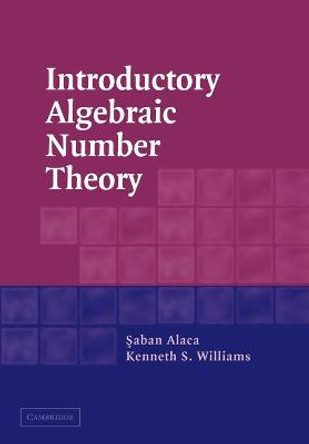 Introductory Algebraic Number Theory by Saban Alaca