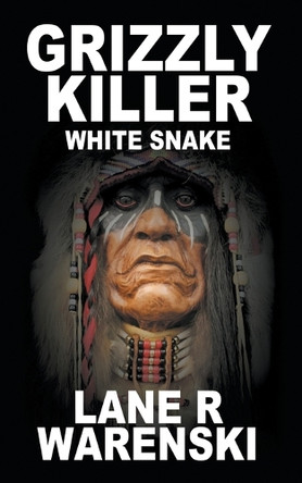 Grizzly Killer: White Snake by Lane R Warenski 9781641199223