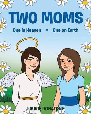 Two Moms: One in Heaven-One on Earth by Laurie Donatone 9781644920473