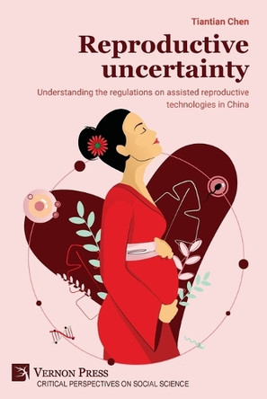 Reproductive uncertainty: Understanding the regulations on assisted reproductive technologies in China by Tiantian Chen 9798881901073