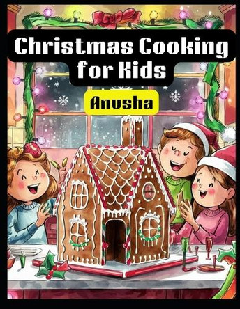 Christmas Cooking for Kids: 50 Holiday dishes for children by Anusha A 9789334142877