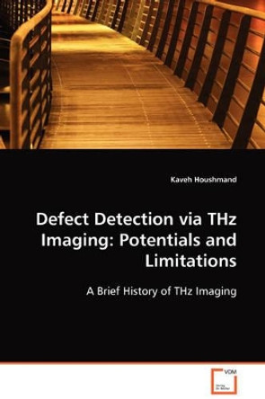 Defect Detection Via Thz Imaging: Potentials and Limitations by Kaveh Houshmand 9783639103694
