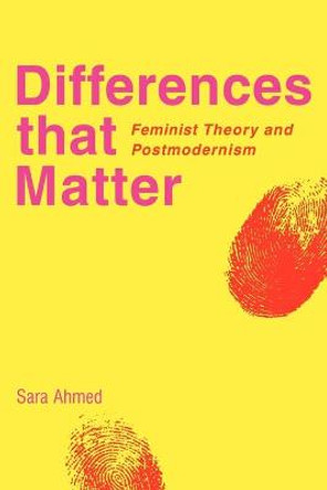 Differences that Matter: Feminist Theory and Postmodernism by Sara Ahmed