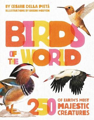 Birds of the World: 250 of Earth's Most Majestic Creatures by Cesare Della Pieta