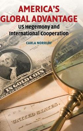 America's Global Advantage: US Hegemony and International Cooperation by Carla Norrlof