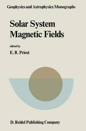 Solar System Magnetic Fields by E. R. Priest 9789027721389