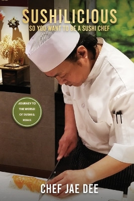 Sushilicious: So You Want to be a Sushi Chef by Chef Jae Dee 9781088181645