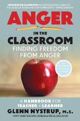 Anger in the Classroom: Finding Freedom from Anger: A Handbook for Teacher and Learner by Glenn Nystrup M S 9781948796613