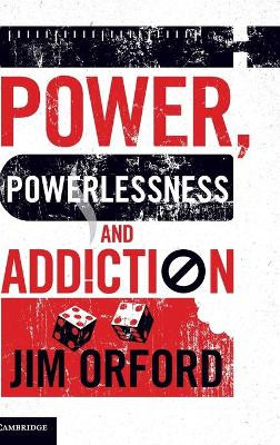 Power, Powerlessness and Addiction by Jim Orford 9781107034761
