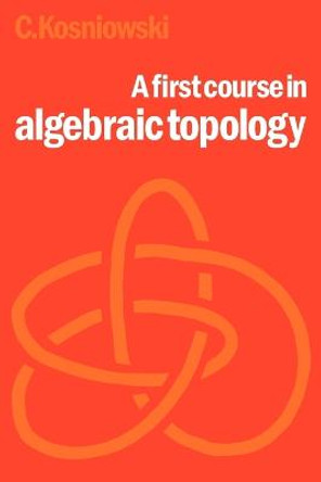 A First Course in Algebraic Topology by Dr. Czes Kosniowski
