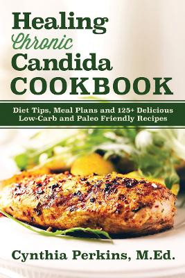 Healing Chronic Candida Cookbook by Cynthia Perkins 9781630268596