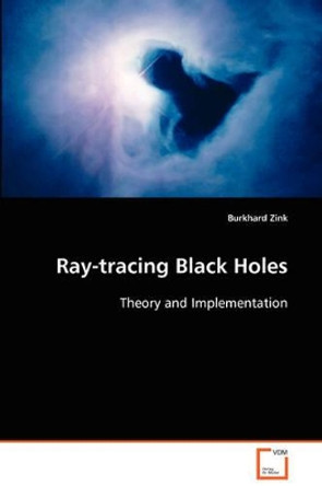 Ray-Tracing Black Holes by Burkhard Zink 9783639029024