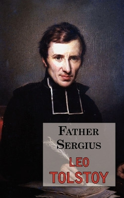 Father Sergius - A Story by Tolstoy by Leo Tolstoy 9781604501636