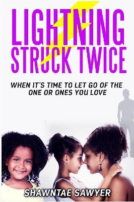 Lightning Struck Twice: When It's Time to Let Go of the One or Ones You Love by Shawntae Sawyer 9781365827921
