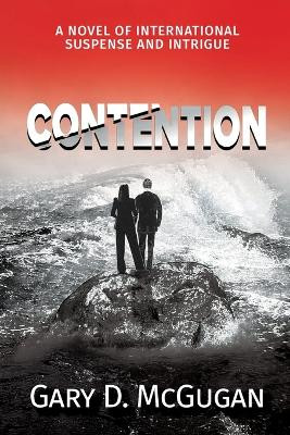 Contention: A Novel of International Suspense and Intrigue by Gary D McGugan 9781777904968